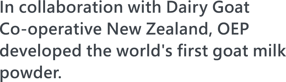 1989，In collaboration with Dairy Goat Co-operative New Zealand, OEP developed the world's first goat milk powder.